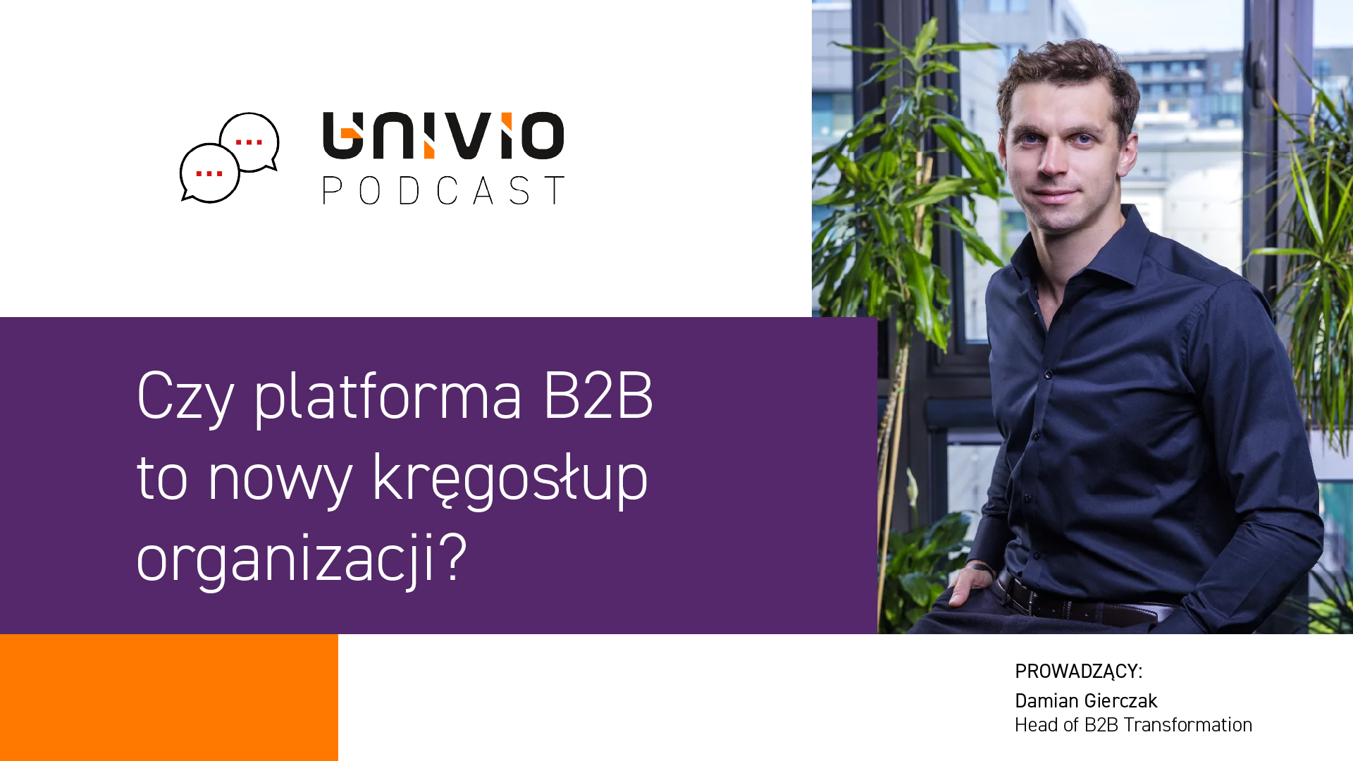 Mężczyzna w ciemnej koszuli siedzi przy oknie z zielonymi roślinami. Tekst brzmi: univio podcast. Czy platforma B2B to nowy kręgosłup organizacji? i Prowadzący: Damian Gierczak, Head of B2B Transformation.